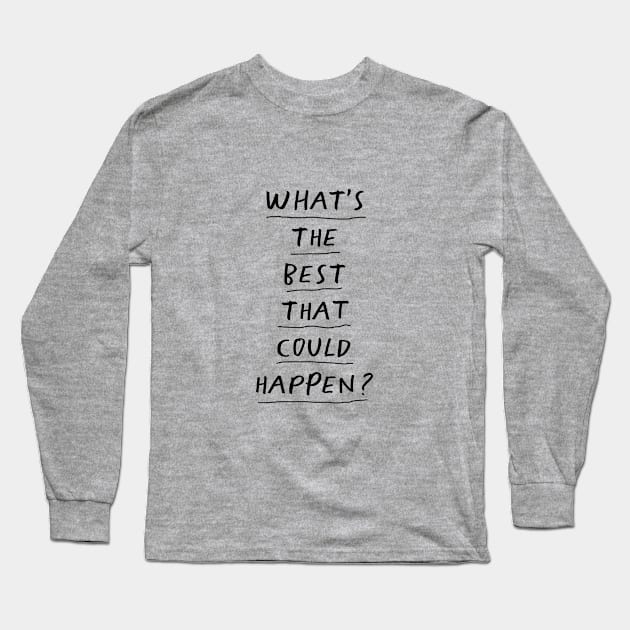 What's The Best That Could Happen Long Sleeve T-Shirt by MotivatedType